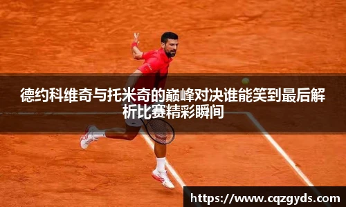 德约科维奇与托米奇的巅峰对决谁能笑到最后解析比赛精彩瞬间